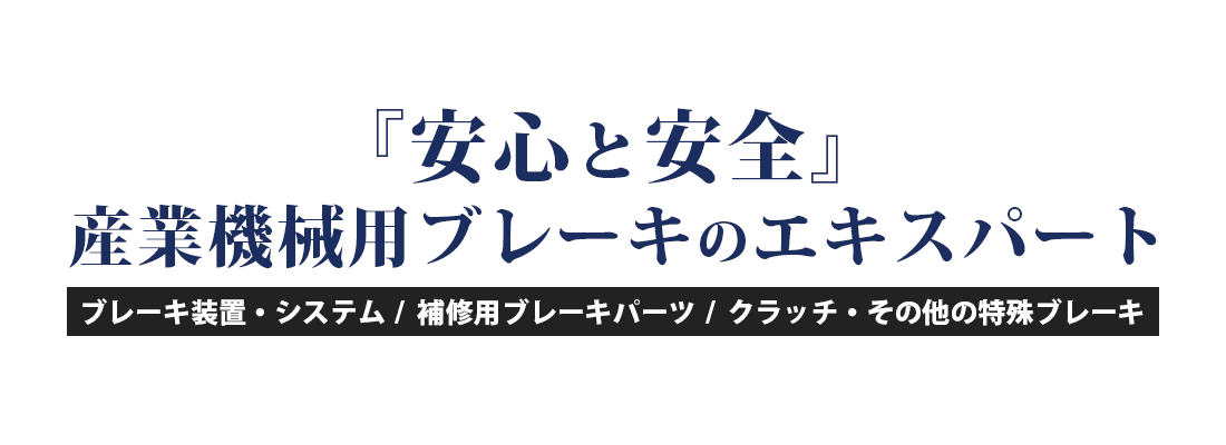 『安心と安全』 産業機械用ブレーキのエキスパート ブレーキ装置・システム / 補修用ブレーキパーツ / クラッチ・その他の特殊ブレーキ